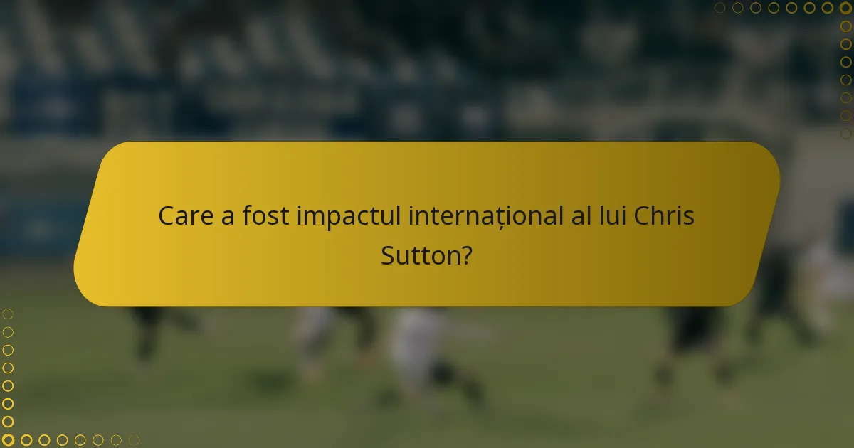 Care a fost impactul internațional al lui Chris Sutton?