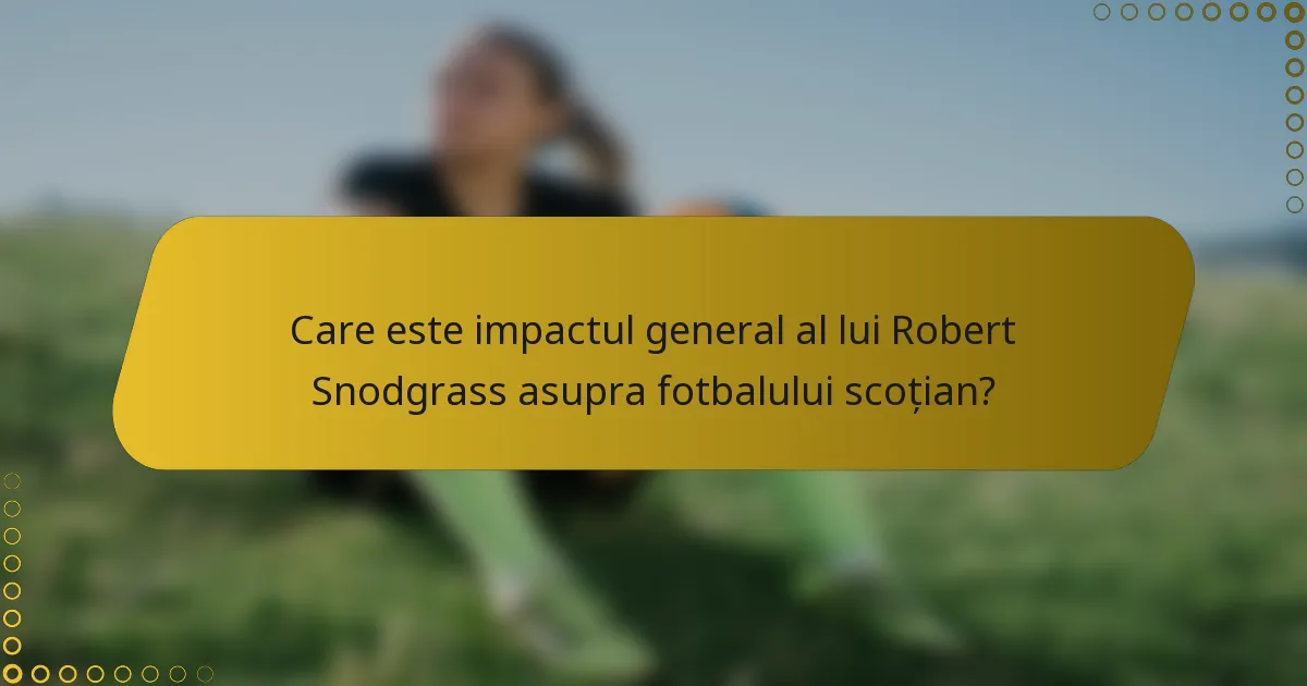 Care este impactul general al lui Robert Snodgrass asupra fotbalului scoțian?