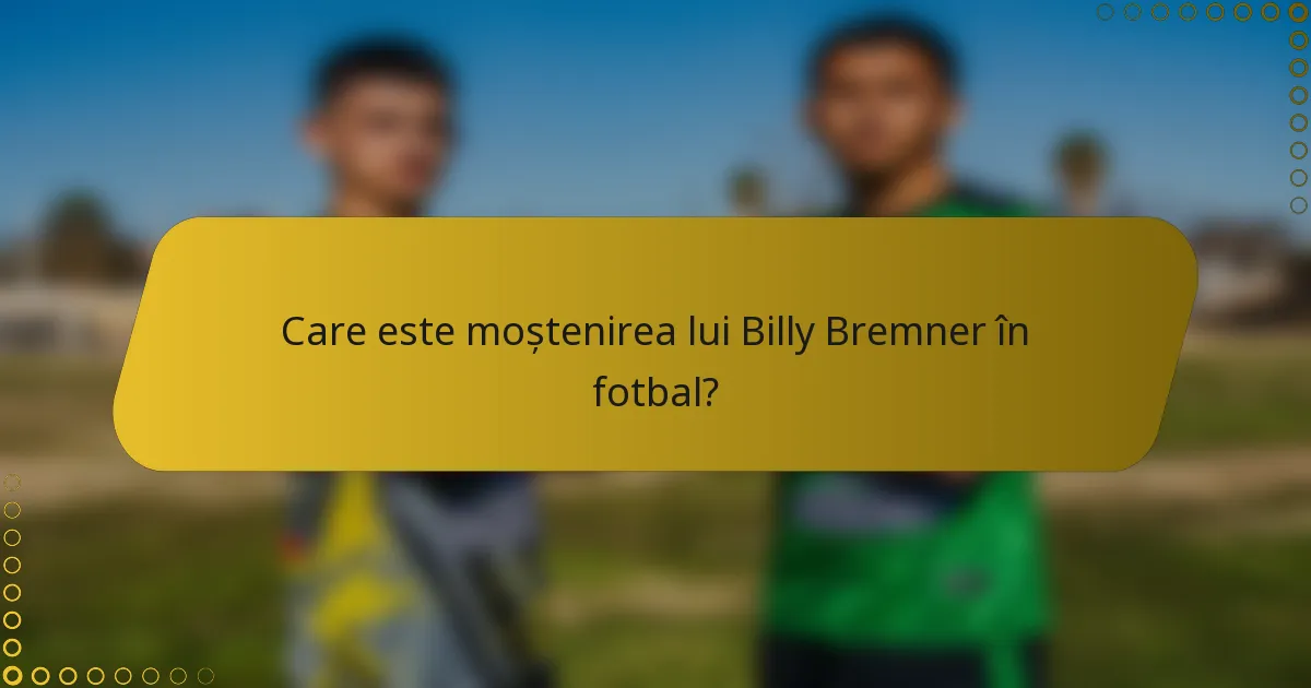 Care este moștenirea lui Billy Bremner în fotbal?