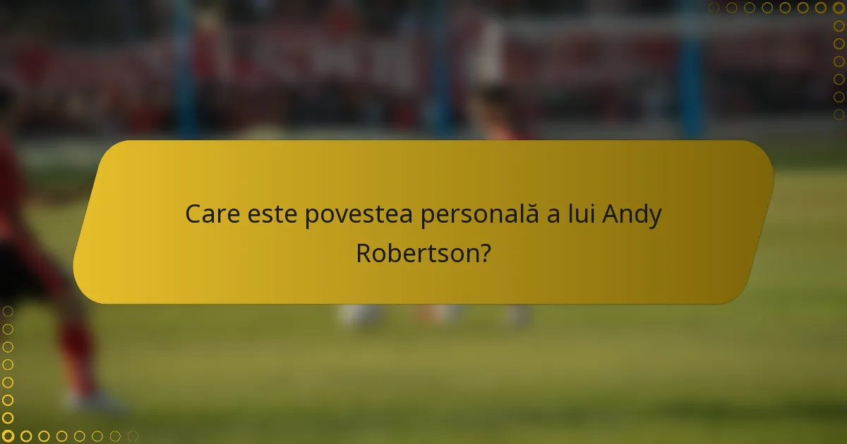 Care este povestea personală a lui Andy Robertson?