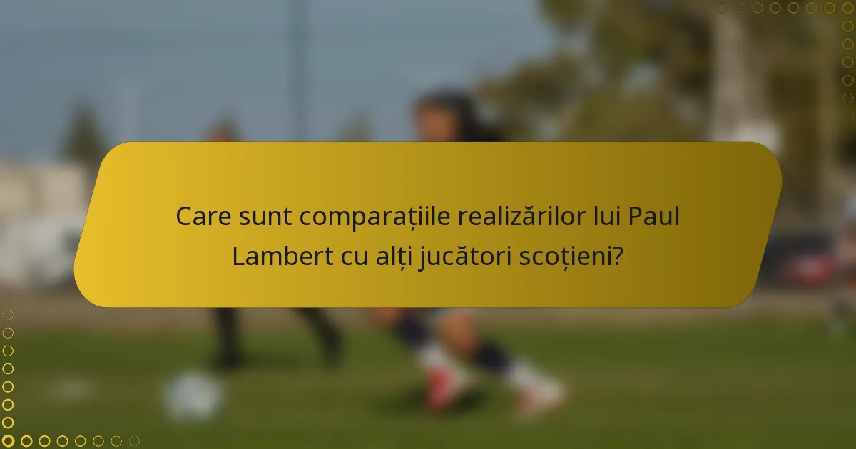Care sunt comparațiile realizărilor lui Paul Lambert cu alți jucători scoțieni?