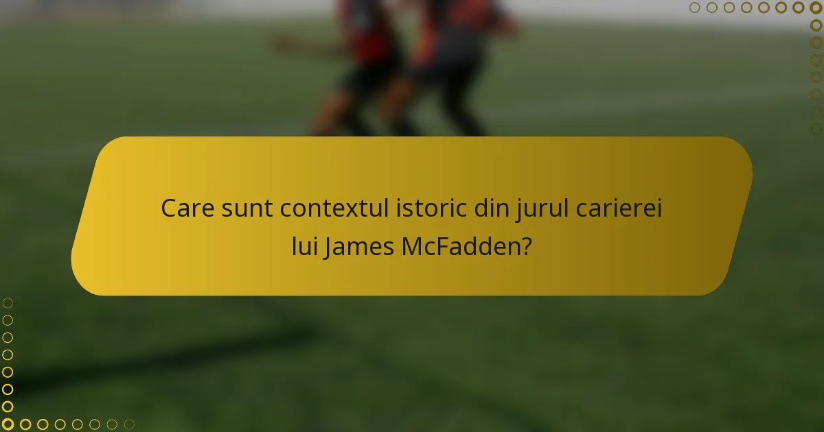 Care sunt contextul istoric din jurul carierei lui James McFadden?