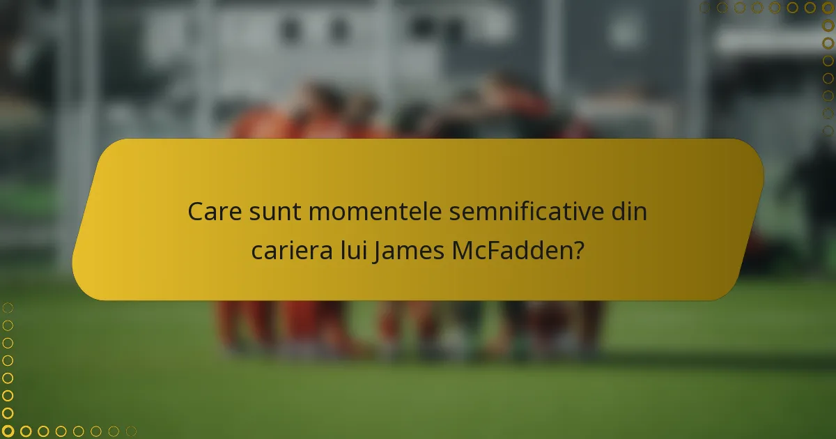 Care sunt momentele semnificative din cariera lui James McFadden?