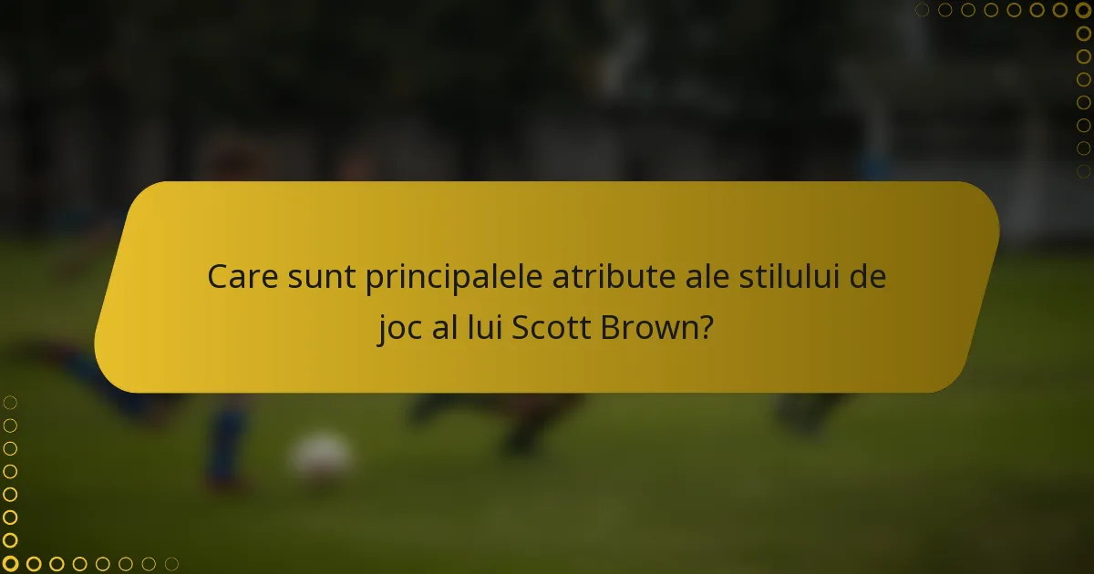 Care sunt principalele atribute ale stilului de joc al lui Scott Brown?
