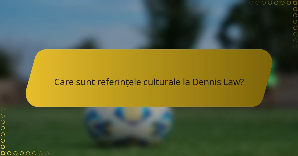 Care sunt referințele culturale la Dennis Law?