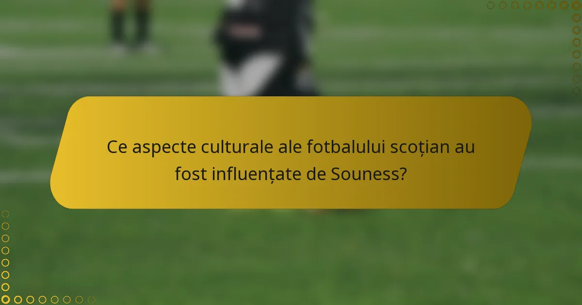 Ce aspecte culturale ale fotbalului scoțian au fost influențate de Souness?
