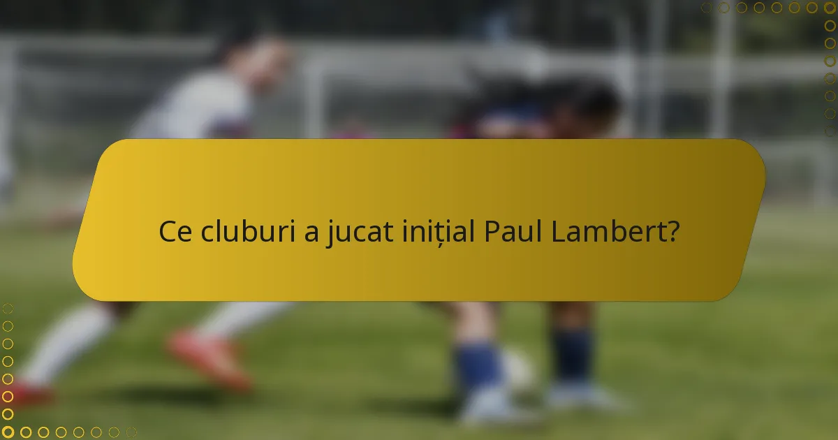 Ce cluburi a jucat inițial Paul Lambert?
