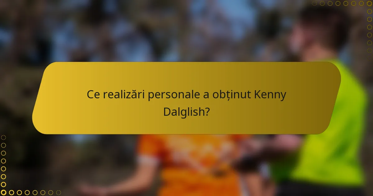 Ce realizări personale a obținut Kenny Dalglish?
