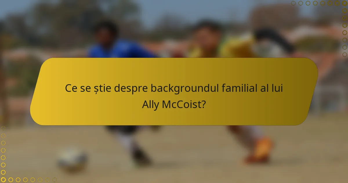 Ce se știe despre backgroundul familial al lui Ally McCoist?