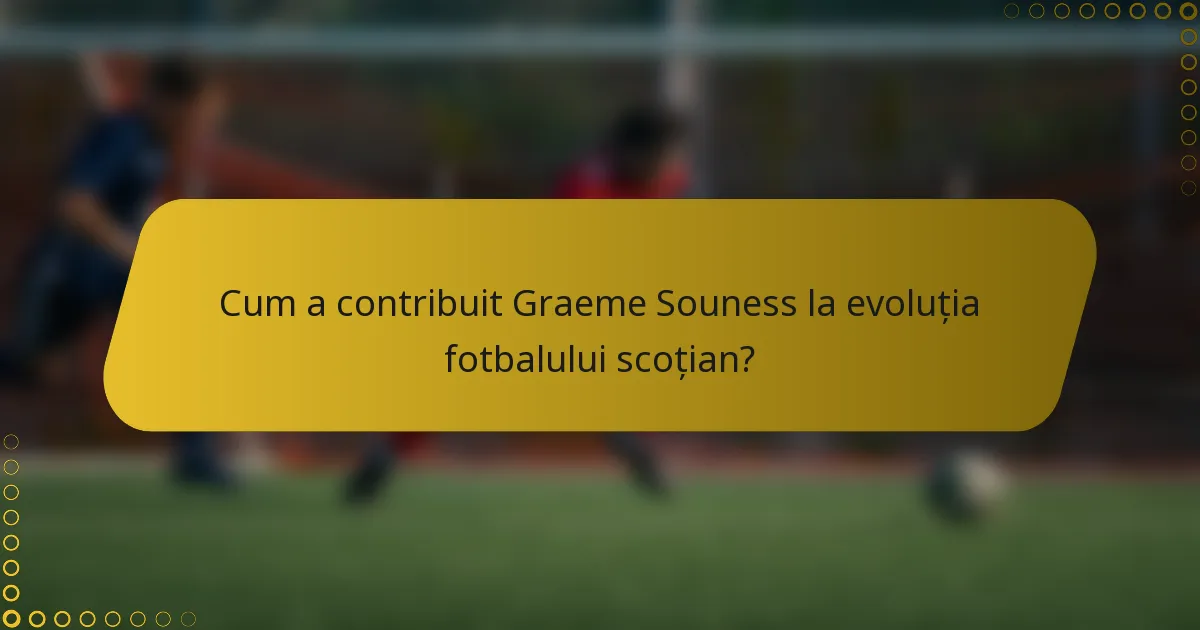 Cum a contribuit Graeme Souness la evoluția fotbalului scoțian?