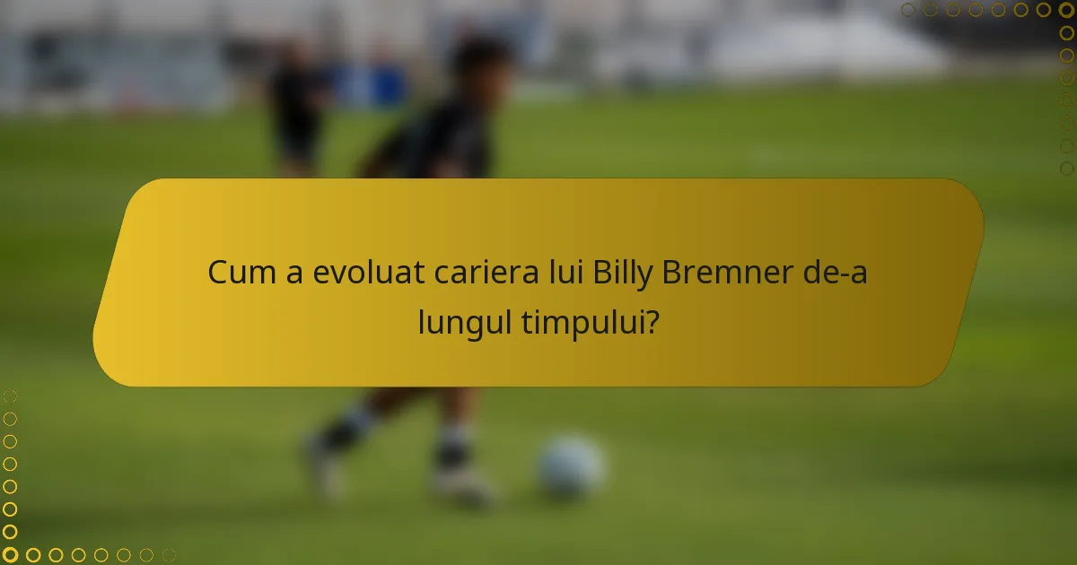 Cum a evoluat cariera lui Billy Bremner de-a lungul timpului?