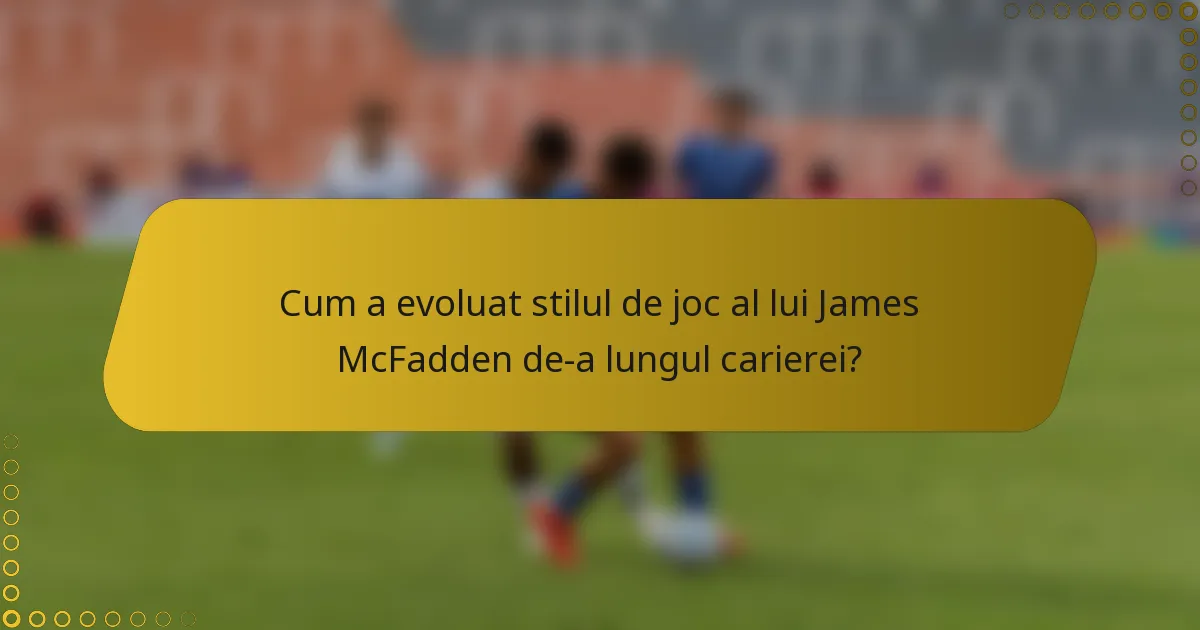Cum a evoluat stilul de joc al lui James McFadden de-a lungul carierei?