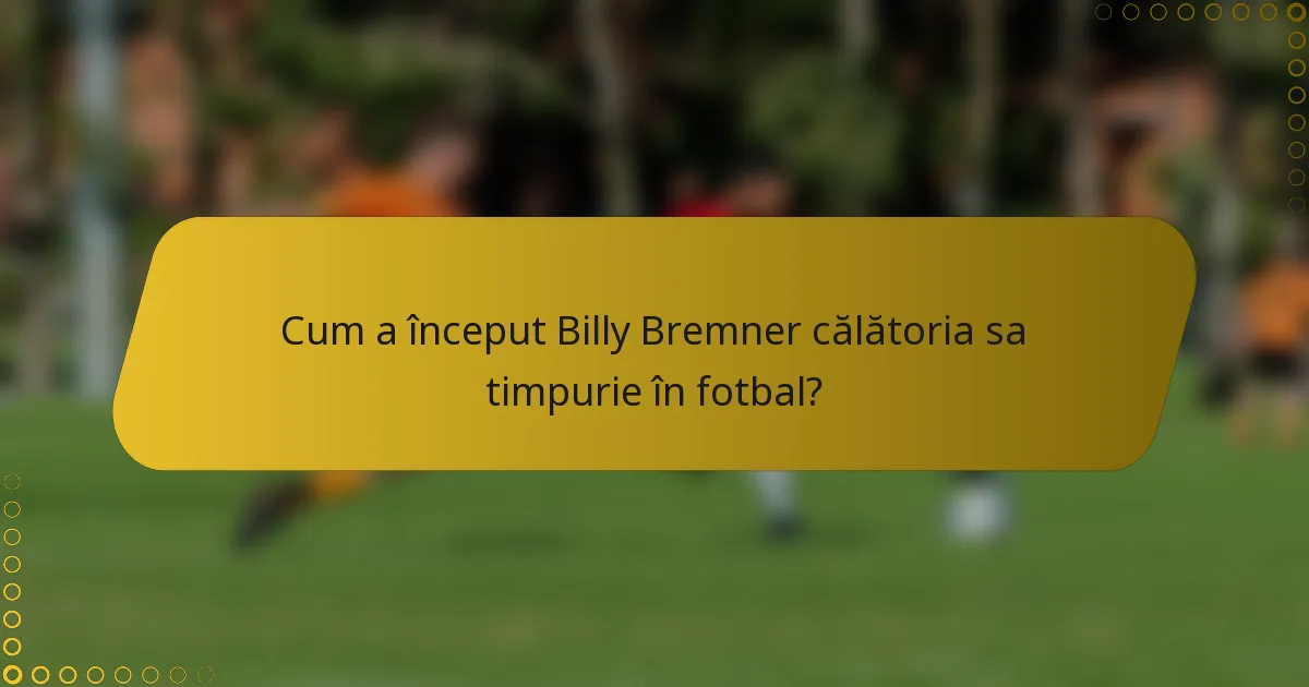 Cum a început Billy Bremner călătoria sa timpurie în fotbal?