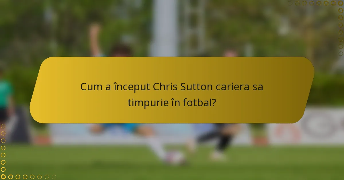 Cum a început Chris Sutton cariera sa timpurie în fotbal?