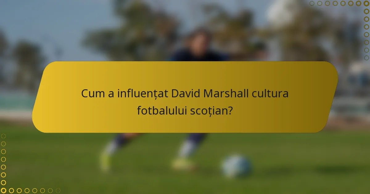 Cum a influențat David Marshall cultura fotbalului scoțian?