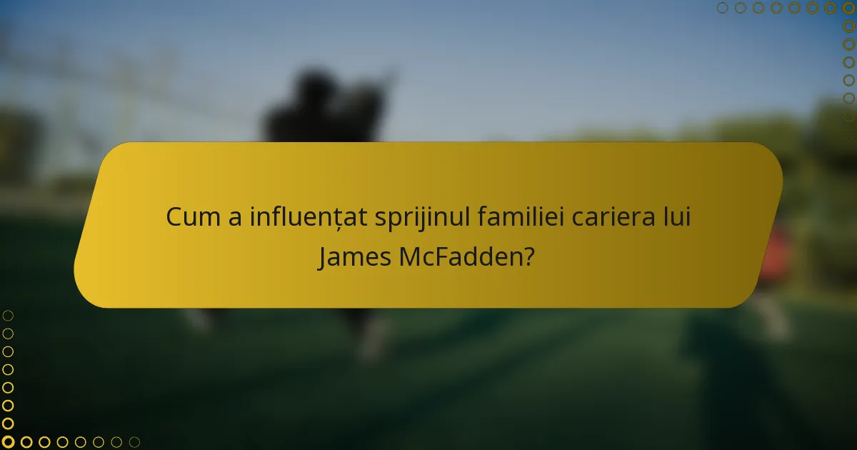 Cum a influențat sprijinul familiei cariera lui James McFadden?