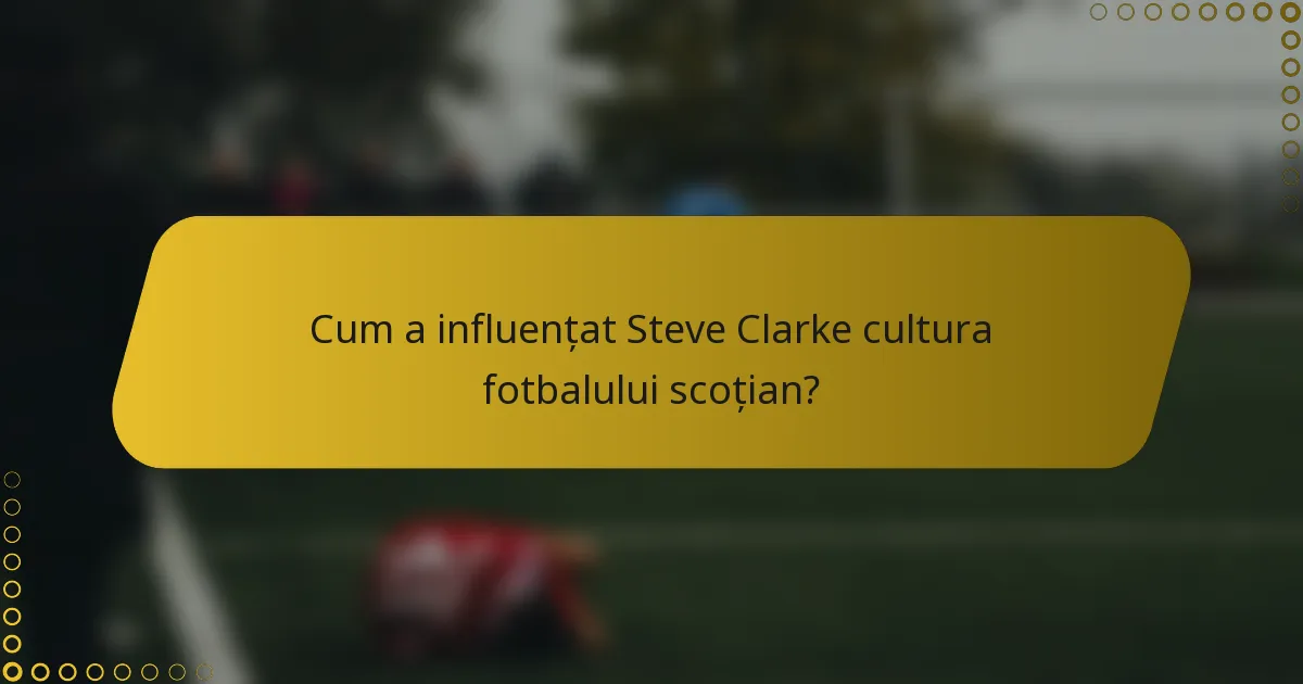 Cum a influențat Steve Clarke cultura fotbalului scoțian?