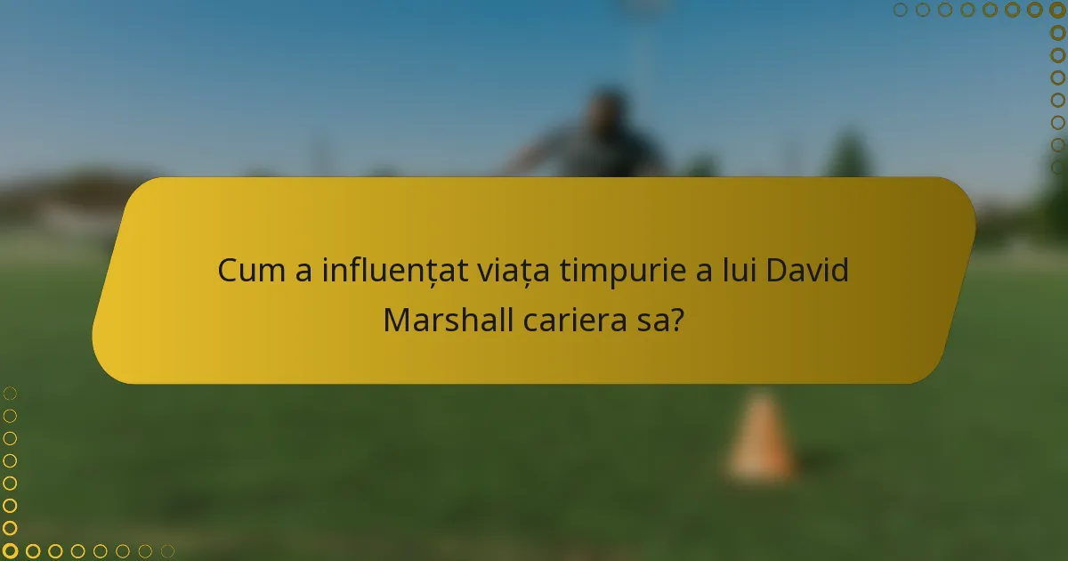 Cum a influențat viața timpurie a lui David Marshall cariera sa?