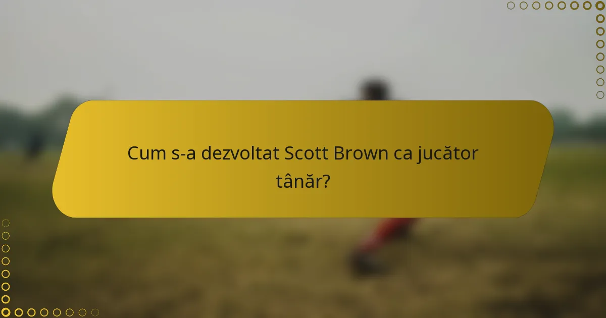 Cum s-a dezvoltat Scott Brown ca jucător tânăr?