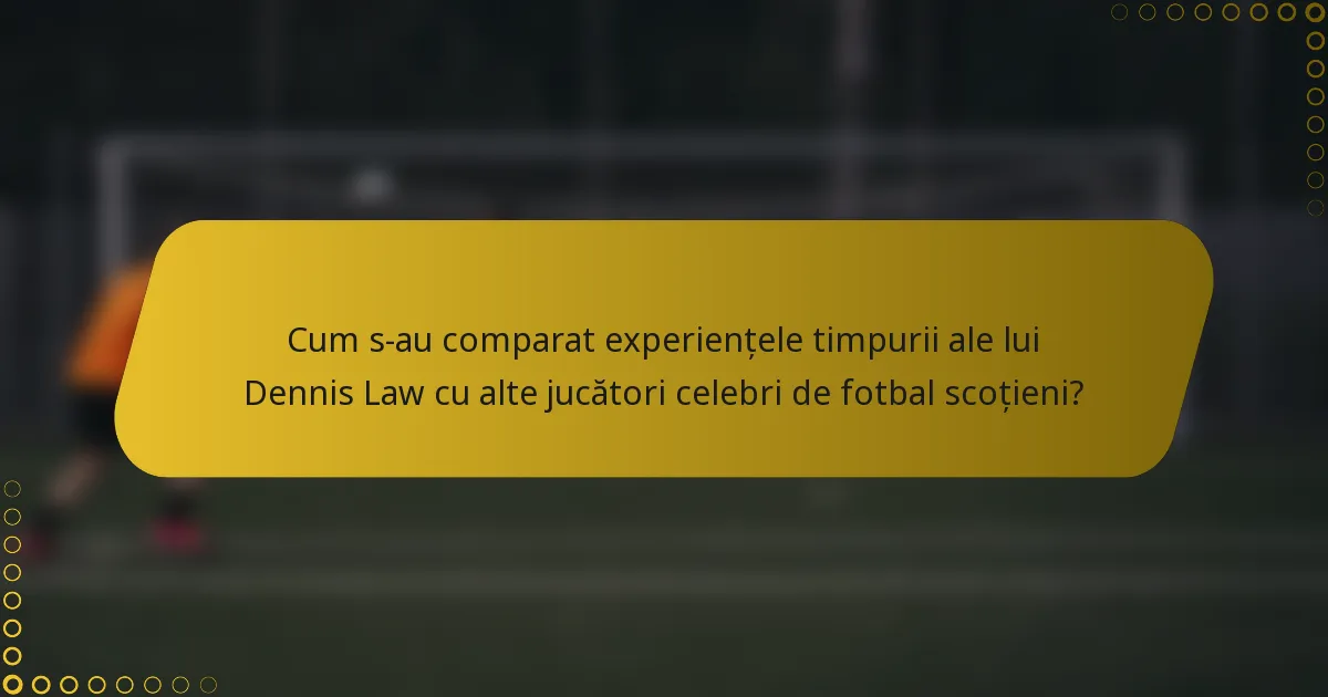 Cum s-au comparat experiențele timpurii ale lui Dennis Law cu alte jucători celebri de fotbal scoțieni?