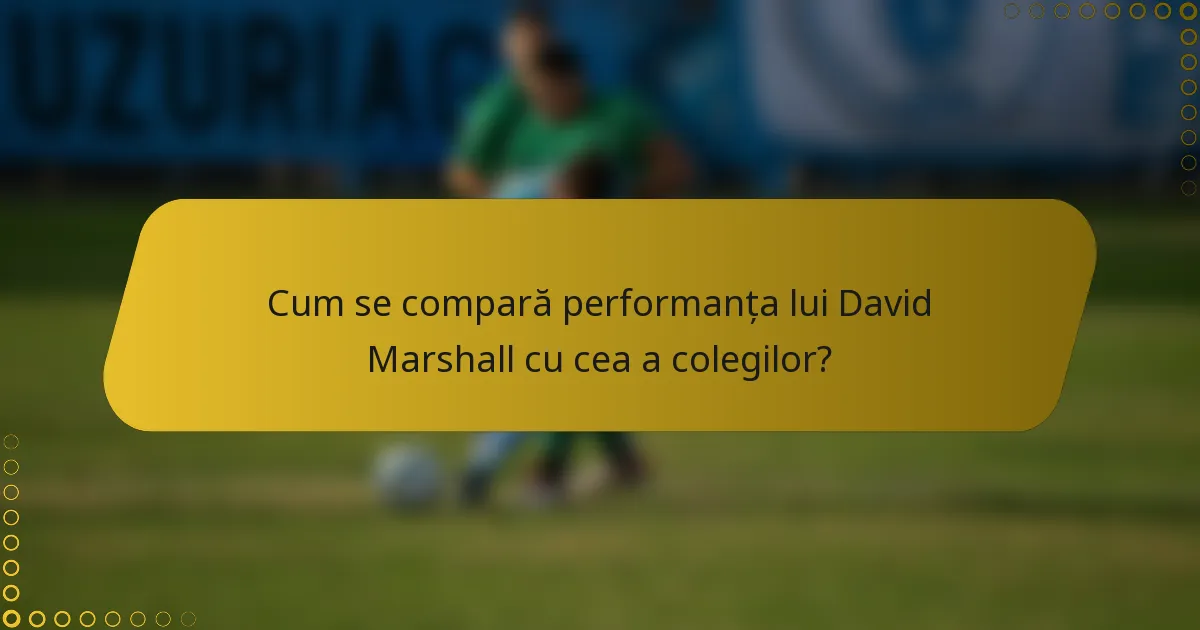 Cum se compară performanța lui David Marshall cu cea a colegilor?