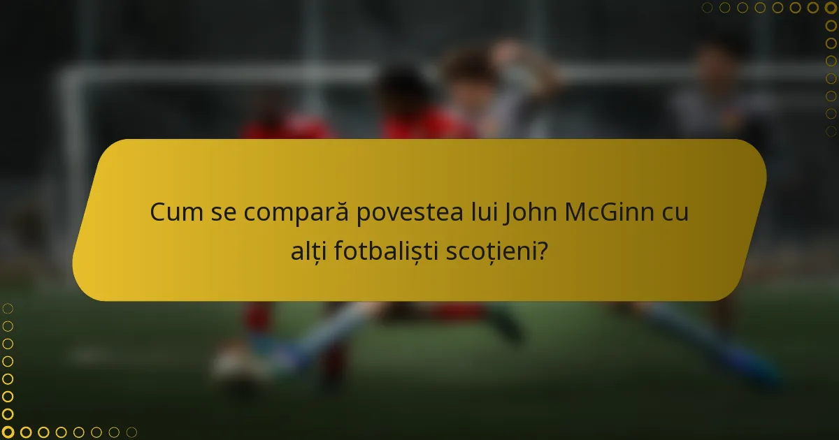 Cum se compară povestea lui John McGinn cu alți fotbaliști scoțieni?
